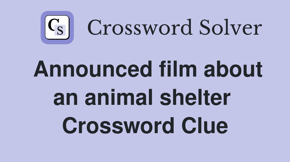 Announced film about an animal shelter  Crossword Clue