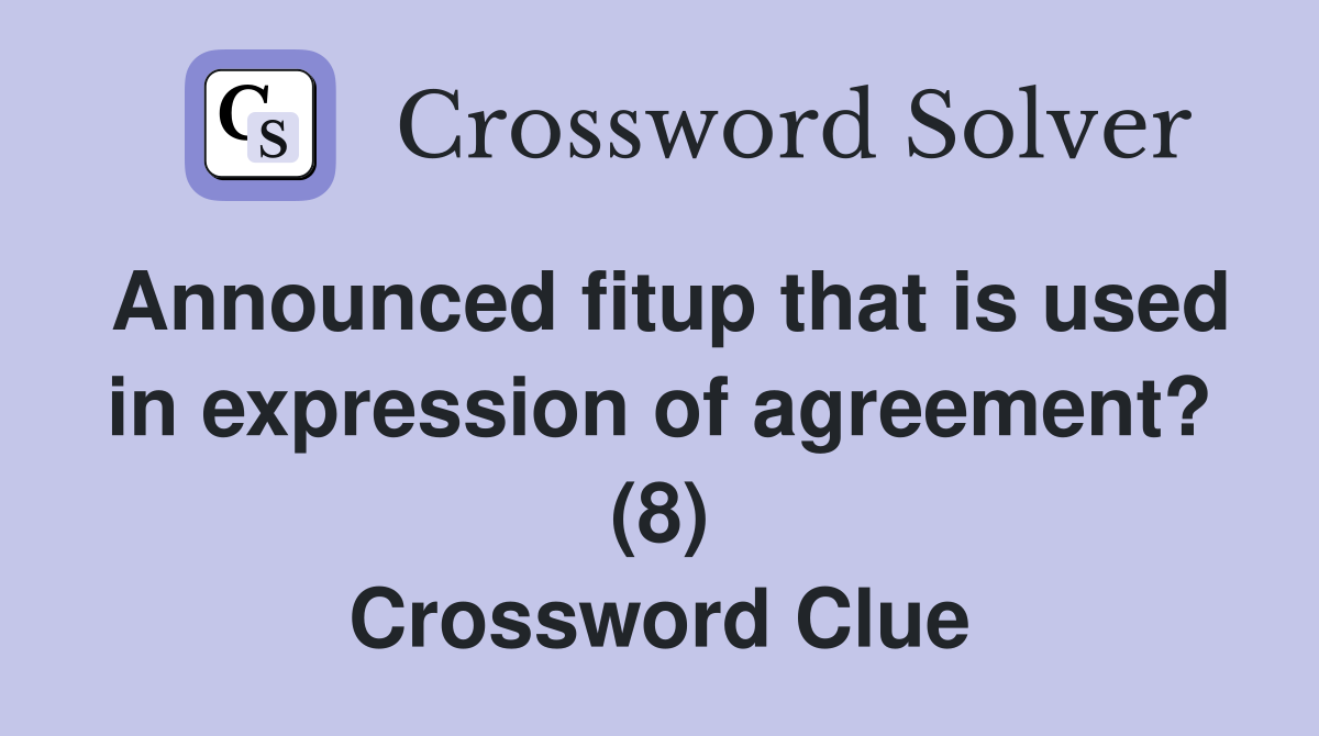 Announced fitup that is used in expression of agreement? (8) Crossword Clue