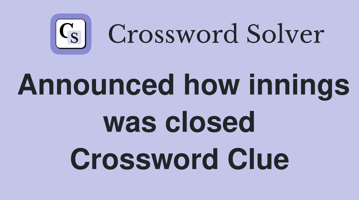 Announced how innings was closed Crossword Clue