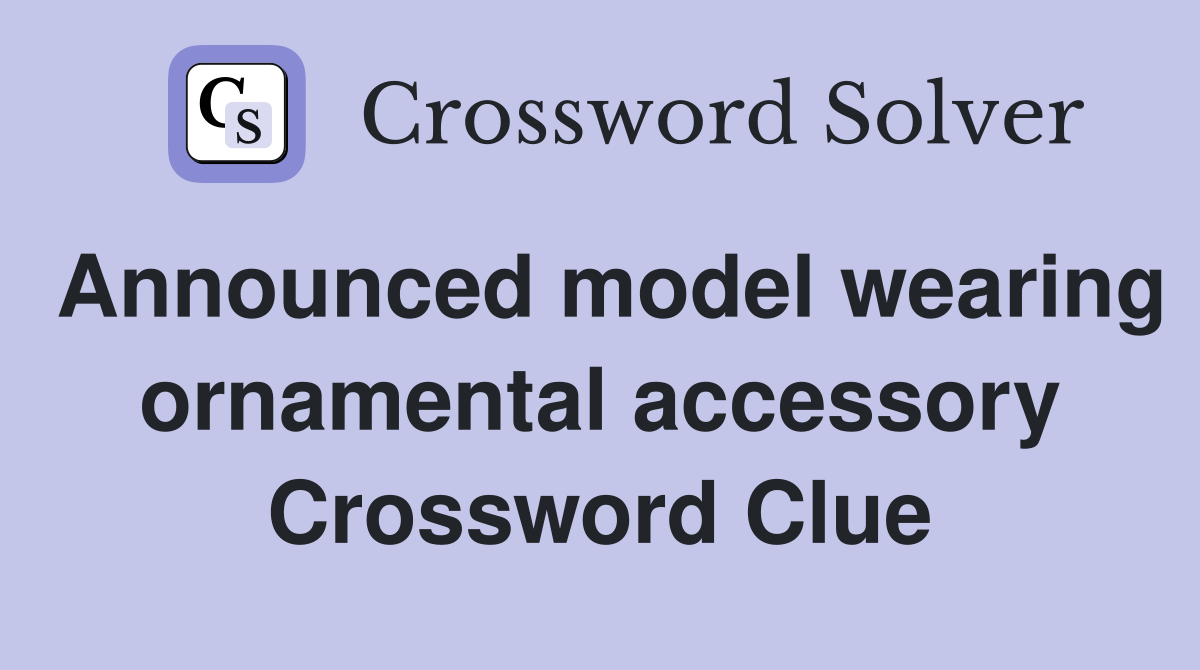Announced model wearing ornamental accessory Crossword Clue