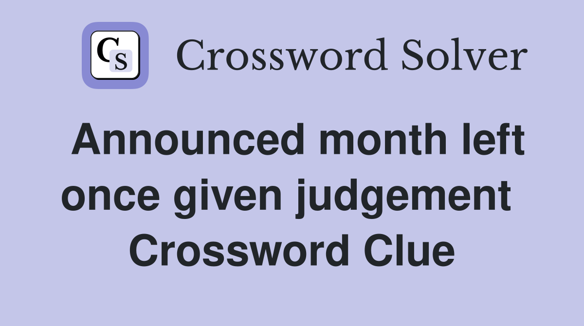 Announced month left once given judgement  Crossword Clue