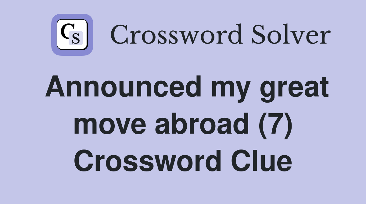 Announced my great move abroad (7) Crossword Clue
