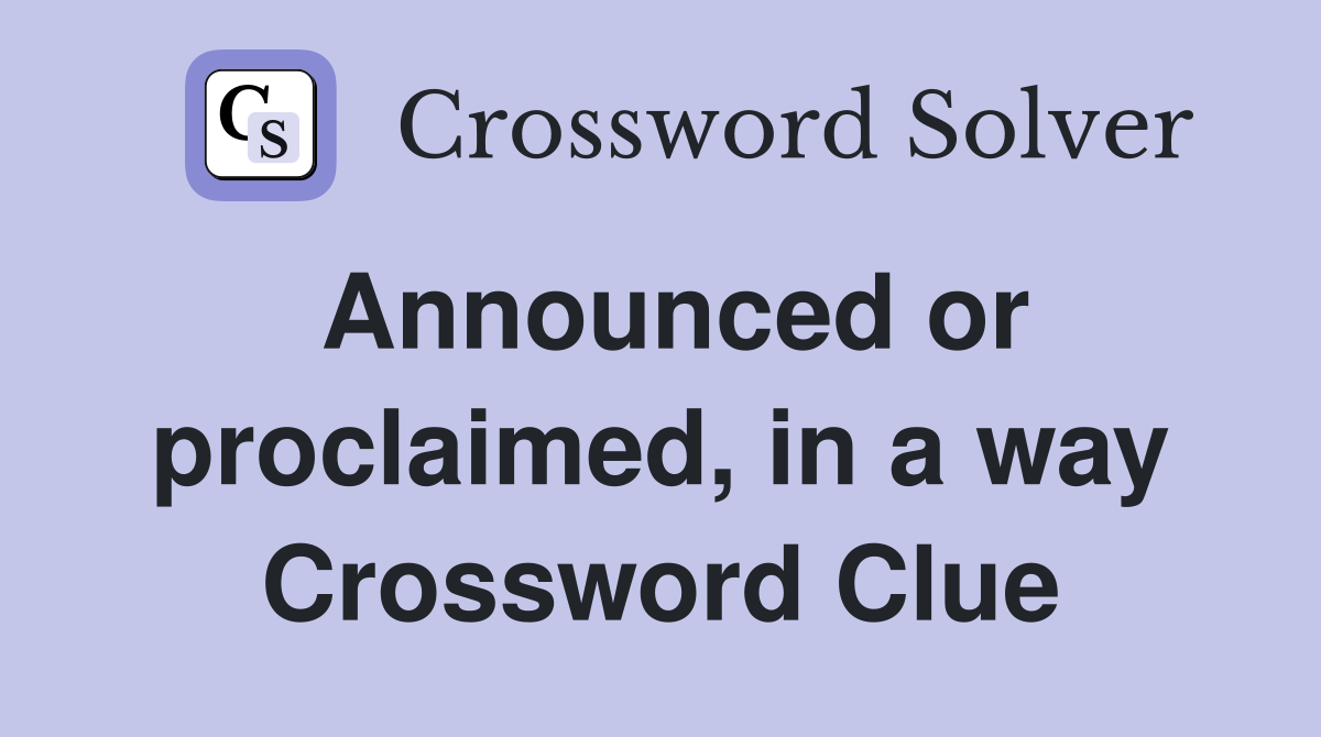Announced or proclaimed, in a way Crossword Clue