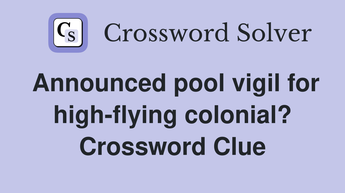Announced pool vigil for high-flying colonial? Crossword Clue