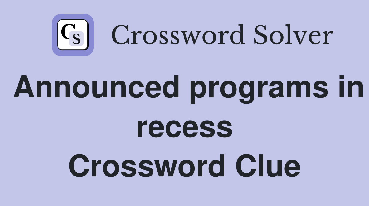 Announced programs in recess Crossword Clue