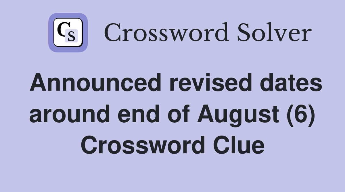 Announced revised dates around end of August (6) Crossword Clue