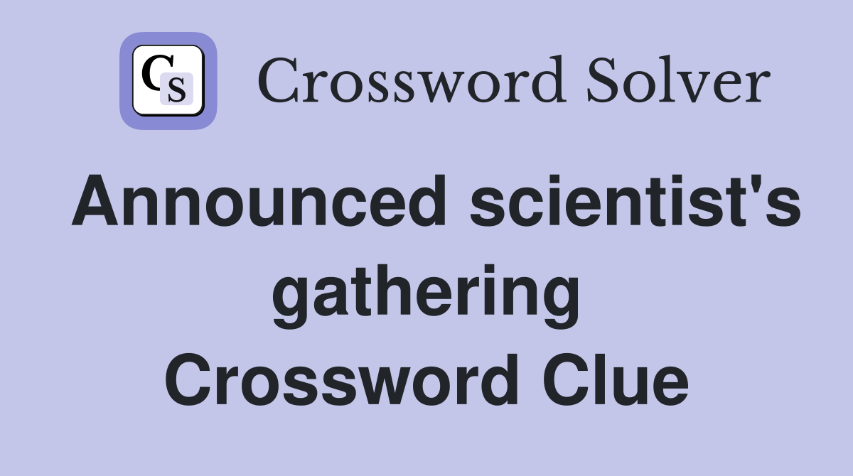 Announced scientist's gathering Crossword Clue