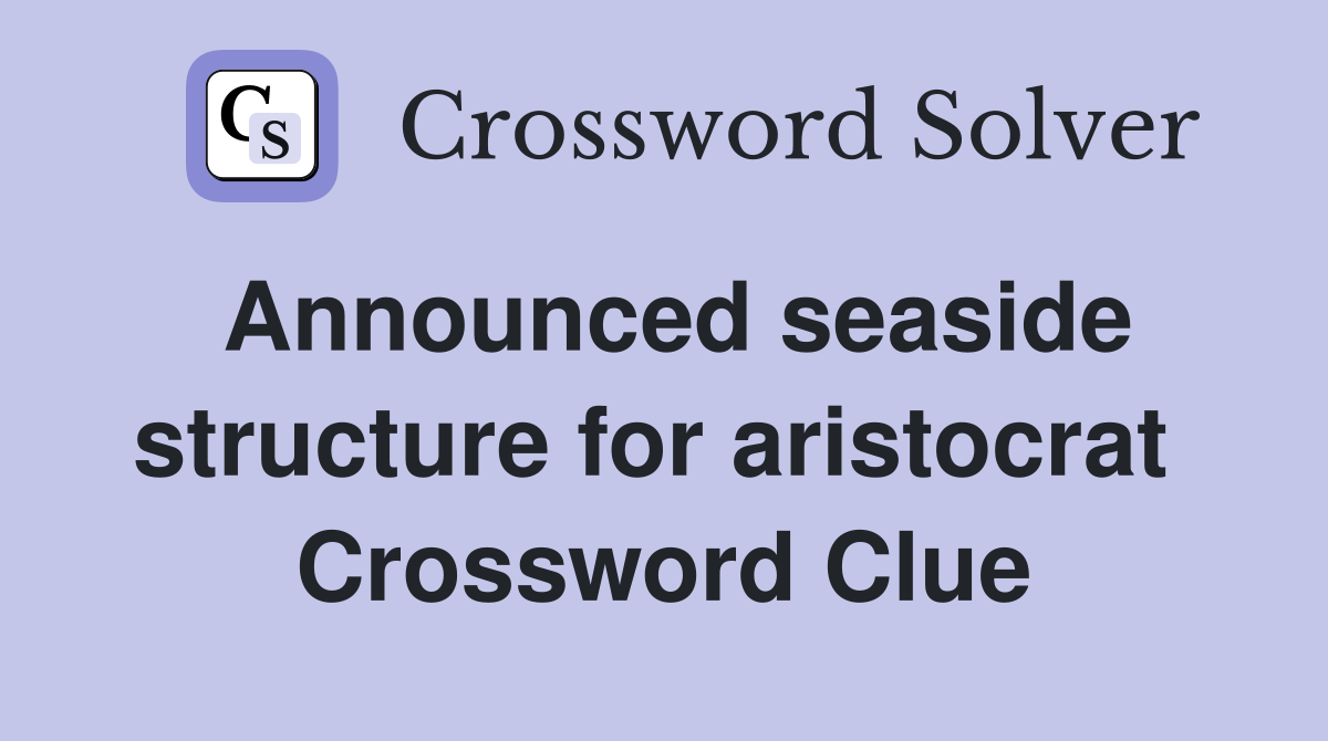 Announced seaside structure for aristocrat  Crossword Clue