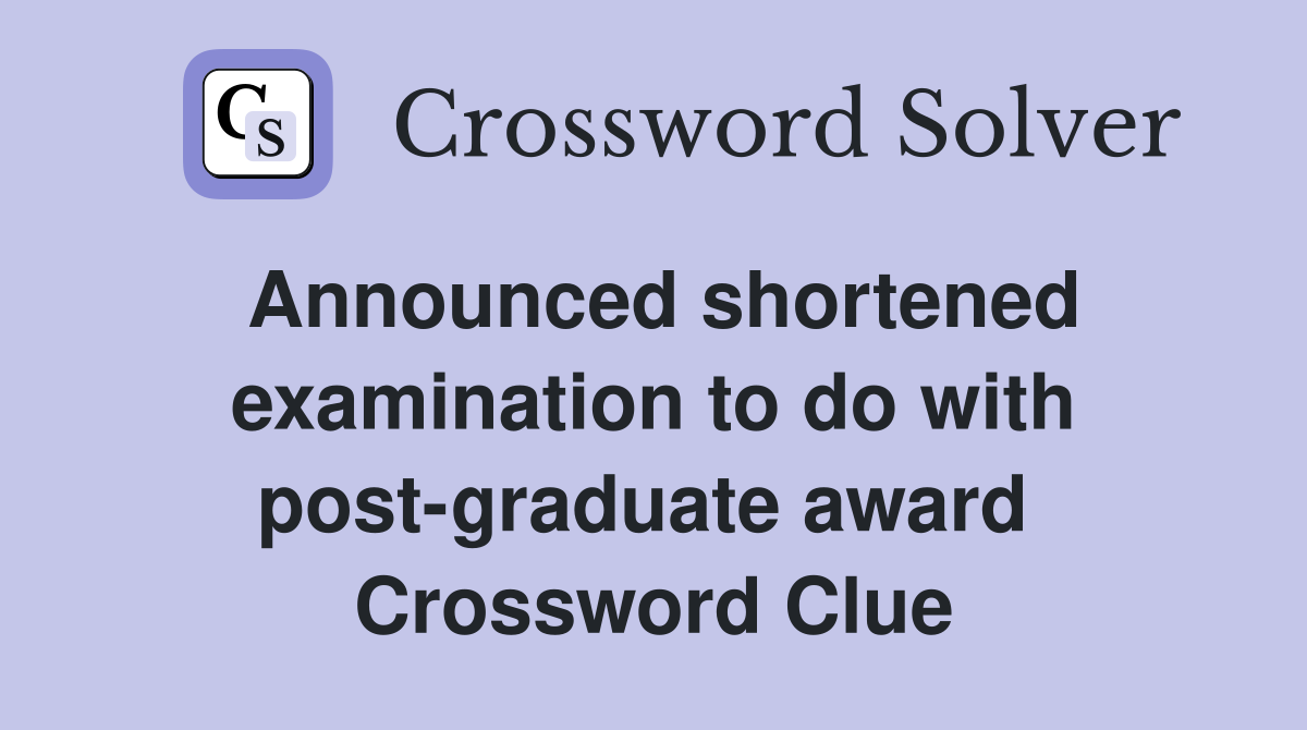 Announced shortened examination to do with post-graduate award  Crossword Clue