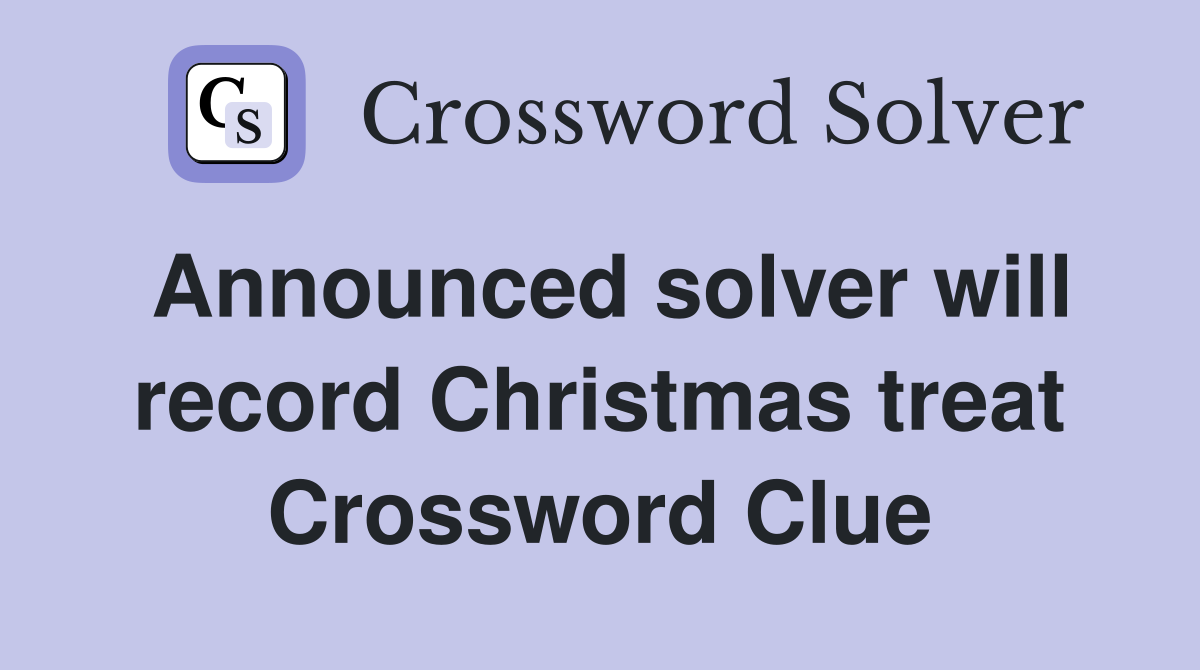 Announced solver will record Christmas treat Crossword Clue