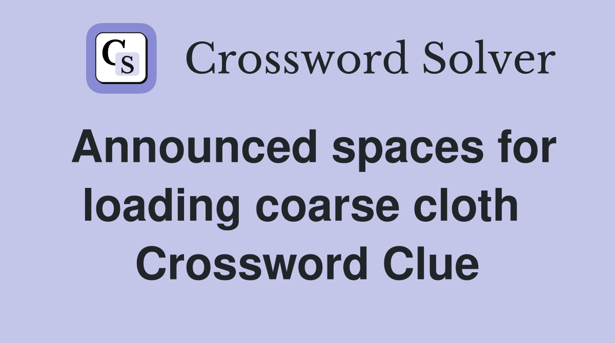 Announced spaces for loading coarse cloth  Crossword Clue