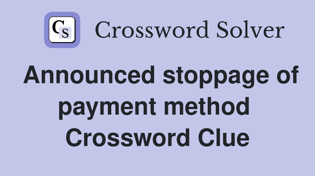Announced stoppage of payment method  Crossword Clue