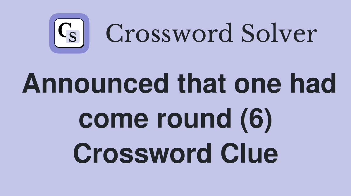 Announced that one had come round (6) Crossword Clue