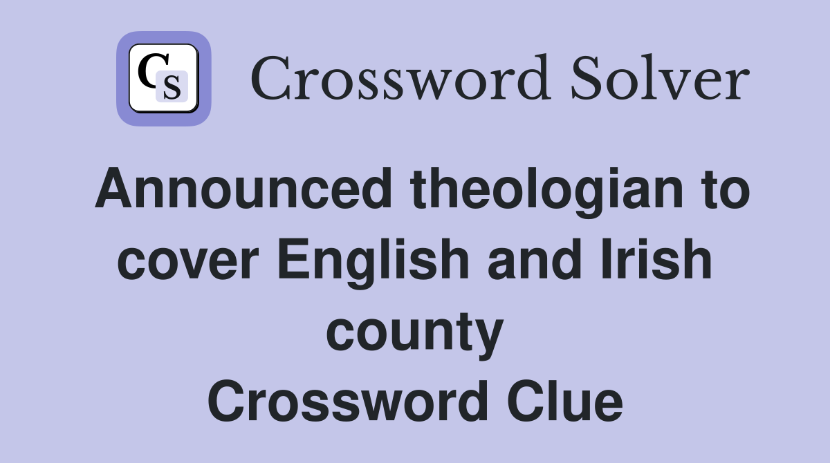 Announced theologian to cover English and Irish county Crossword Clue