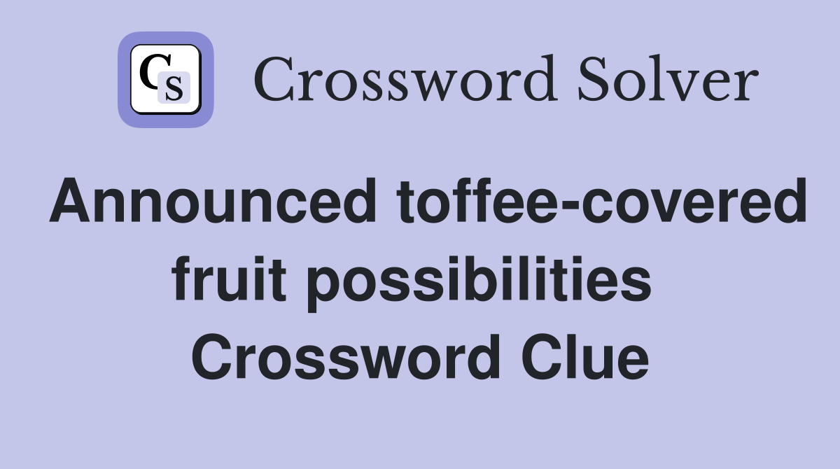 Announced toffee-covered fruit possibilities  Crossword Clue