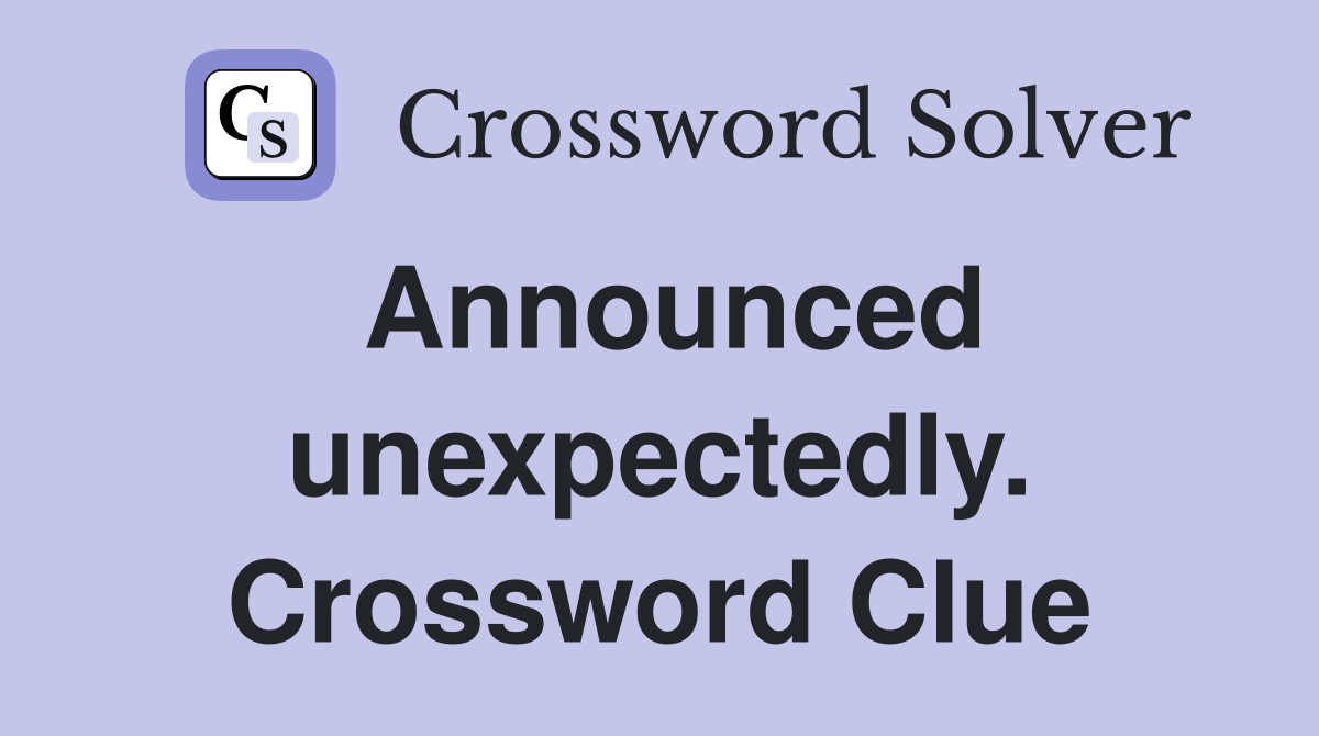 Announced unexpectedly. Crossword Clue
