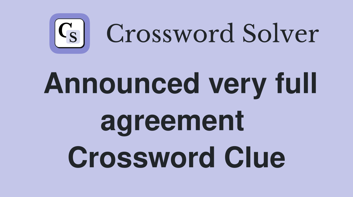 Announced very full agreement  Crossword Clue
