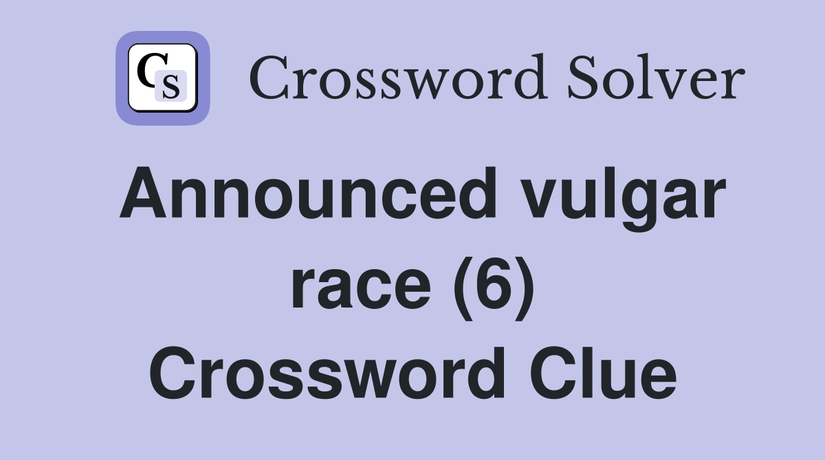 Announced vulgar race (6) Crossword Clue