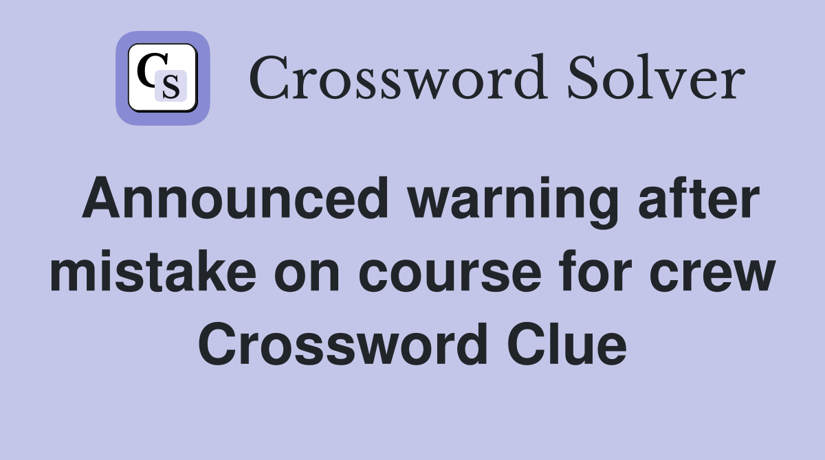 Announced warning after mistake on course for crew Crossword Clue
