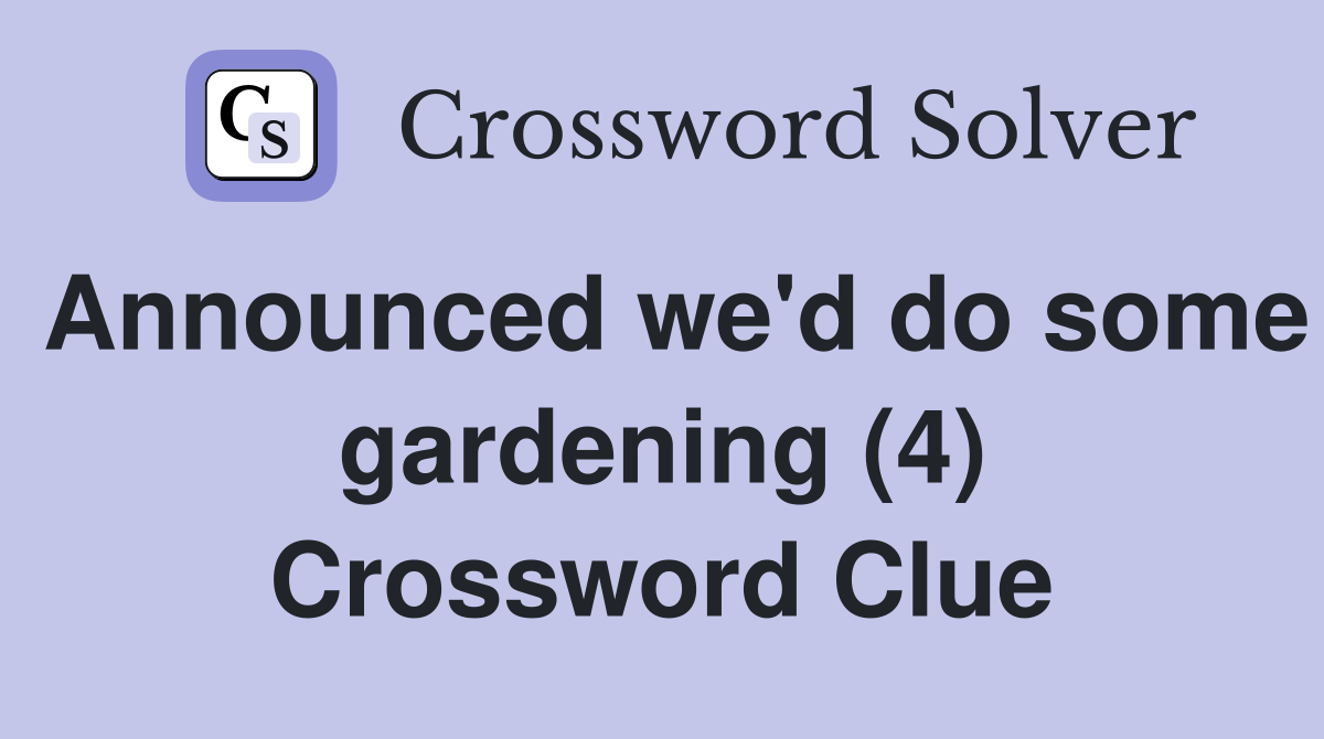 Announced we'd do some gardening (4) Crossword Clue