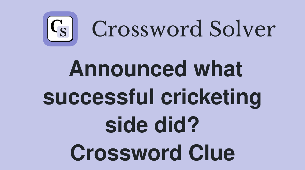 Announced what successful cricketing side did? Crossword Clue