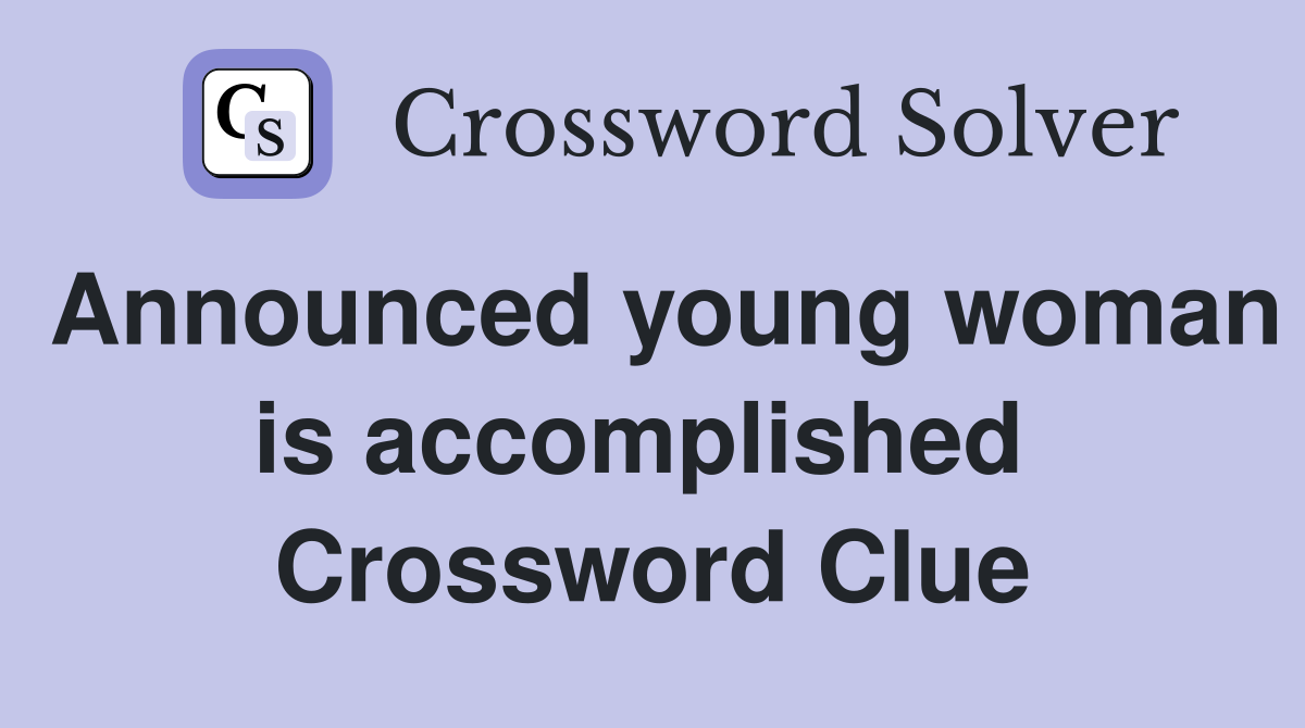 Announced young woman is accomplished  Crossword Clue