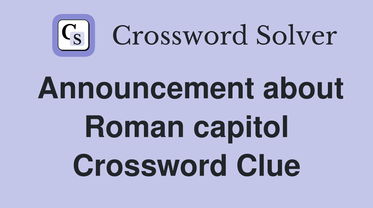 Announcement about Roman capitol Crossword Clue
