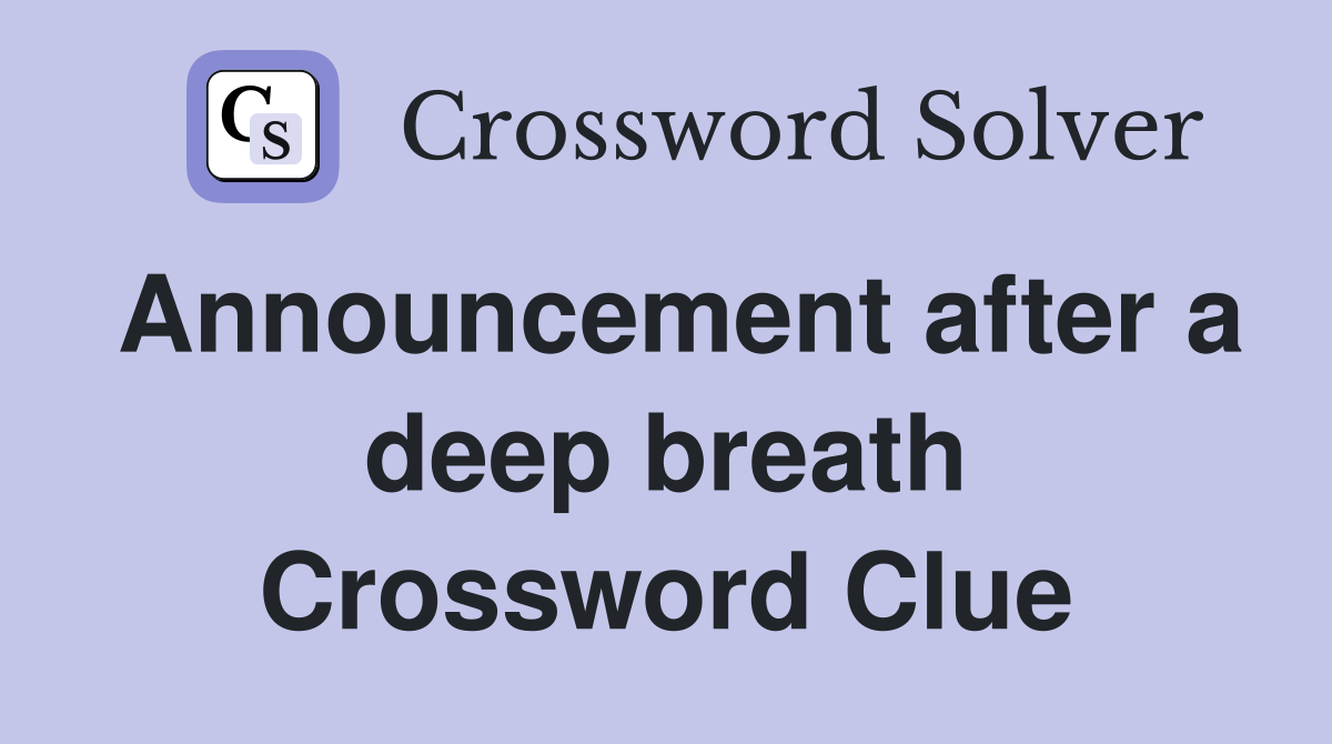 Announcement after a deep breath Crossword Clue