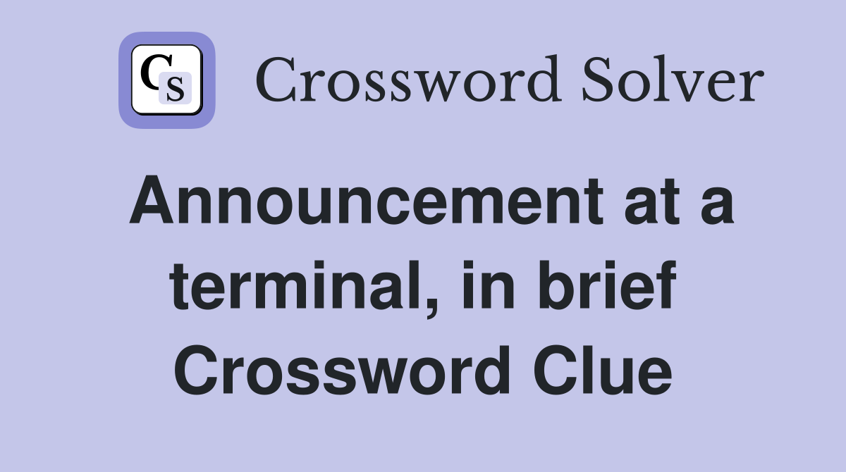 Announcement at a terminal, in brief Crossword Clue