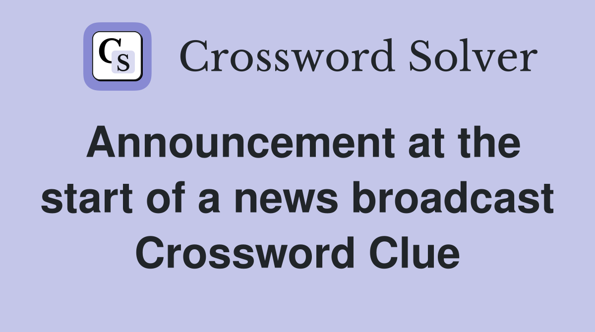 Announcement at the start of a news broadcast Crossword Clue