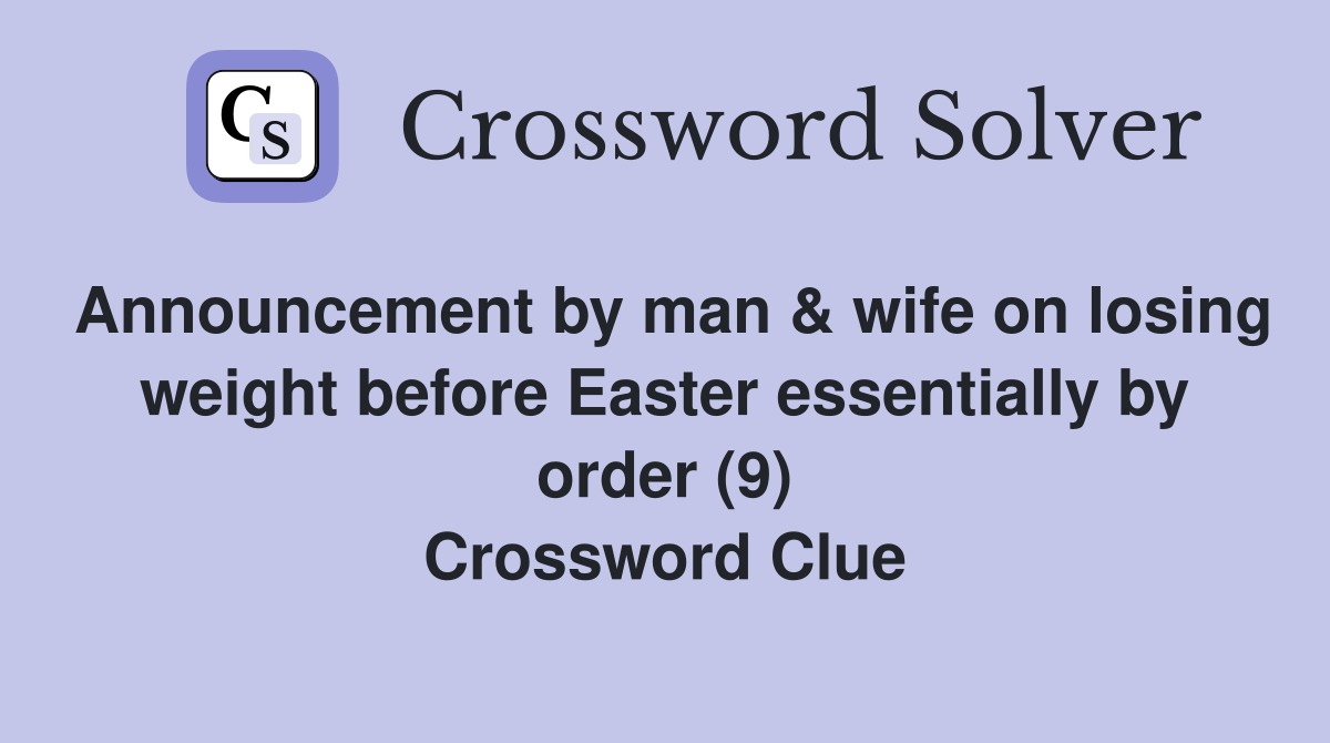 Announcement by man & wife on losing weight before Easter essentially by order (9) Crossword Clue