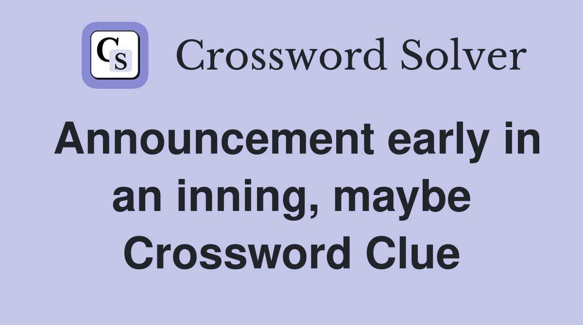 Announcement early in an inning, maybe Crossword Clue