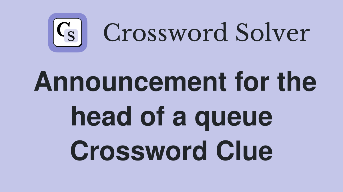 Announcement for the head of a queue Crossword Clue