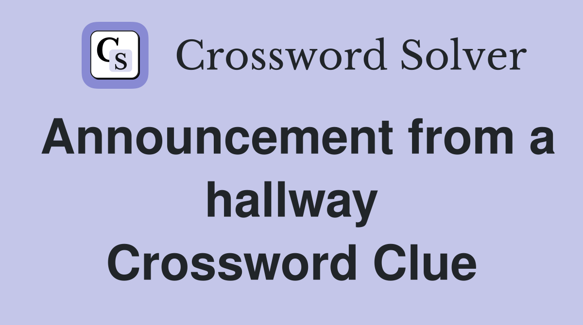 Announcement from a hallway Crossword Clue