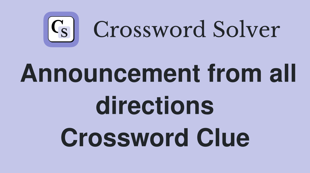 Announcement from all directions Crossword Clue