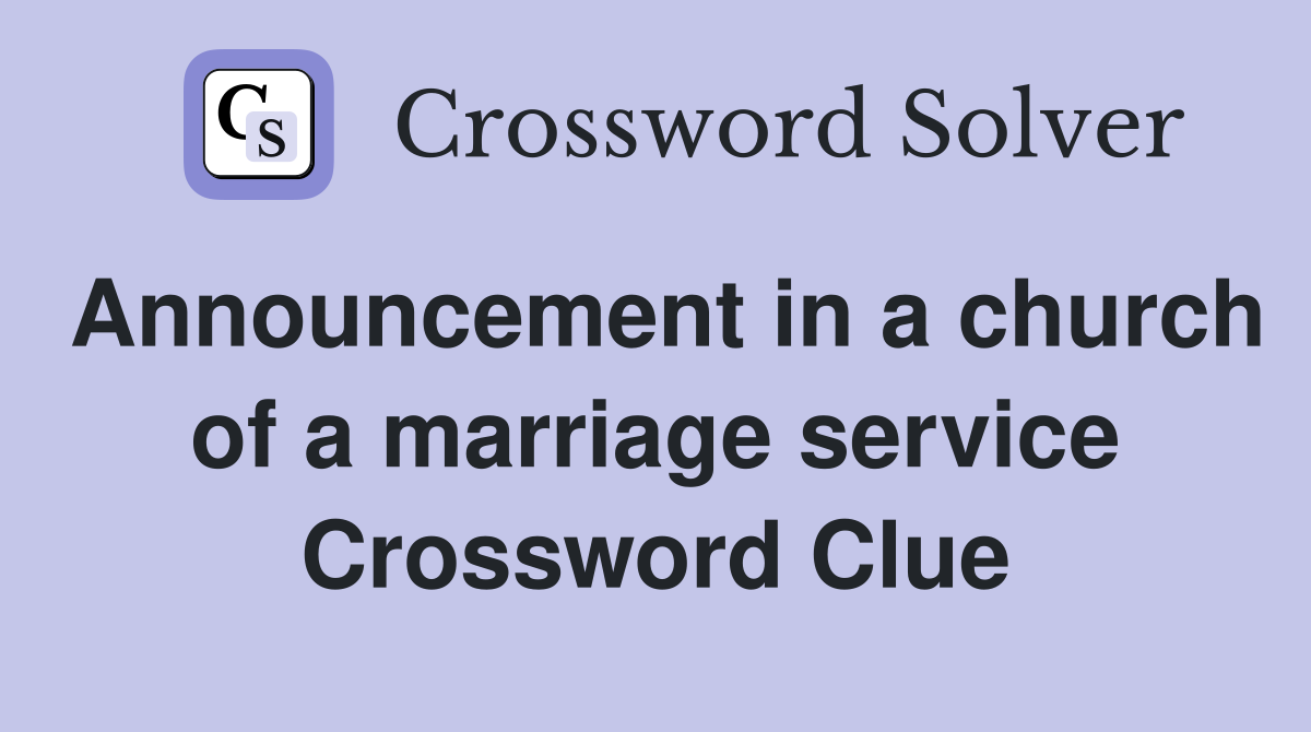 Announcement in a church of a marriage service Crossword Clue
