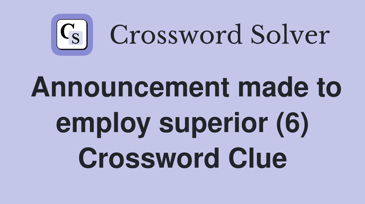 Announcement made to employ superior (6) Crossword Clue