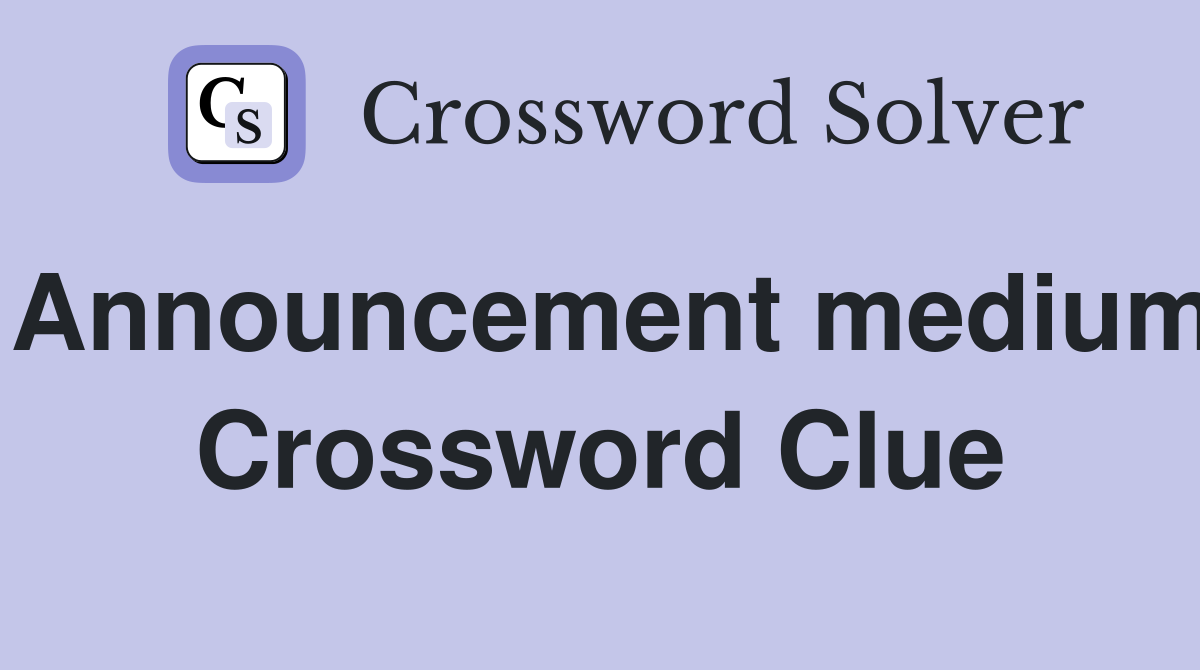 Announcement medium Crossword Clue