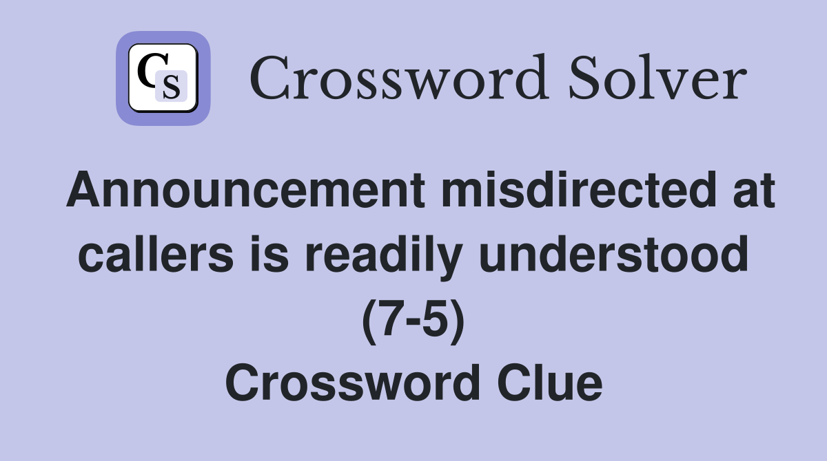 Announcement misdirected at callers is readily understood (7-5) Crossword Clue