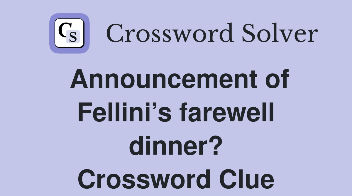 Announcement of Fellini’s farewell dinner? Crossword Clue