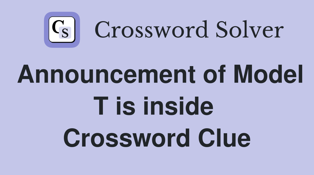 Announcement of Model T is inside  Crossword Clue