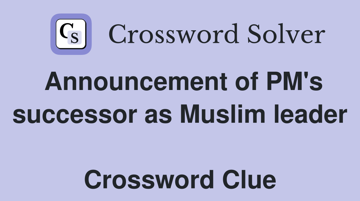 Announcement of PM's successor as Muslim leader  Crossword Clue