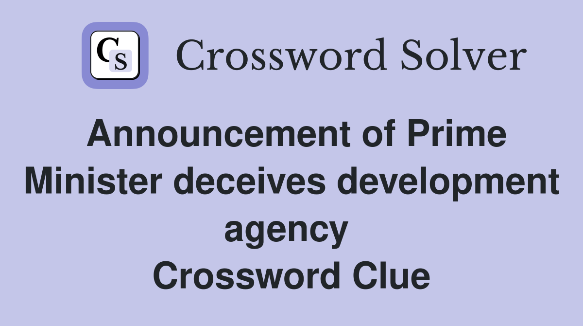 Announcement of Prime Minister deceives development agency  Crossword Clue