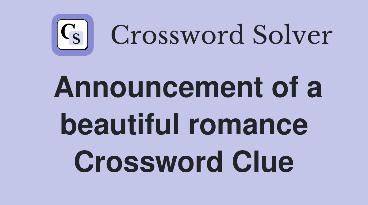 Announcement of a beautiful romance Crossword Clue