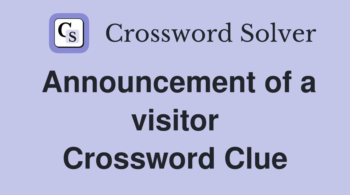 Announcement of a visitor Crossword Clue