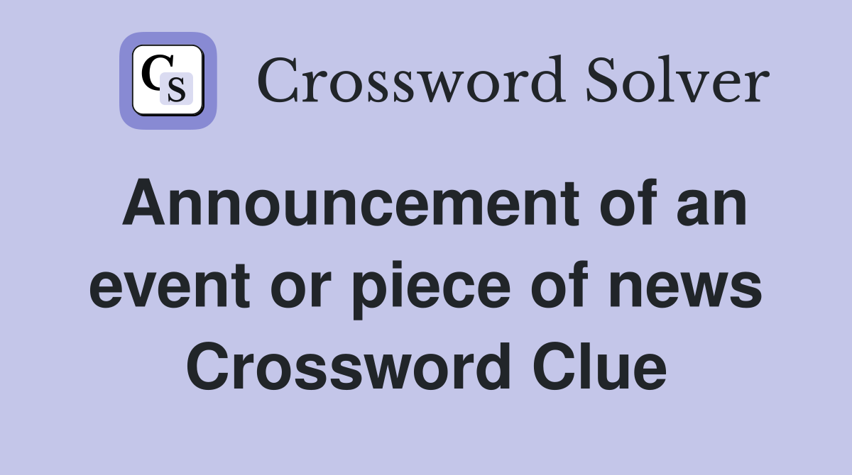 Announcement of an event or piece of news Crossword Clue