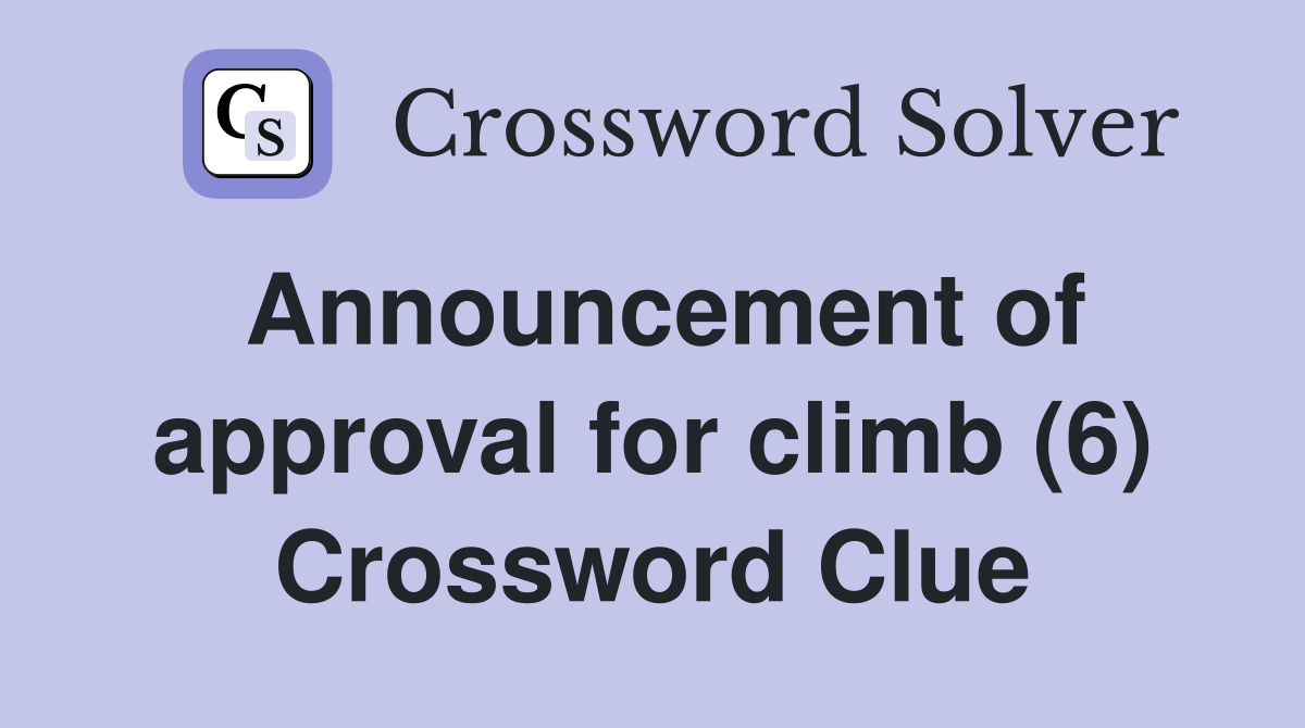 Announcement of approval for climb (6) Crossword Clue
