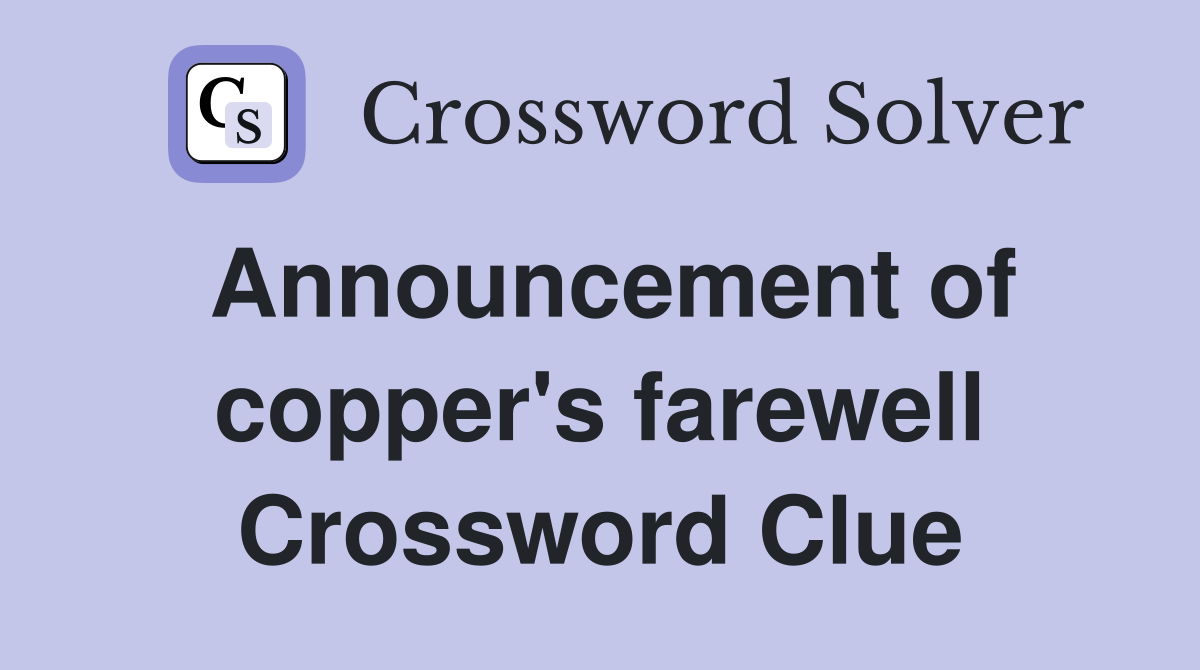 Announcement of copper's farewell Crossword Clue