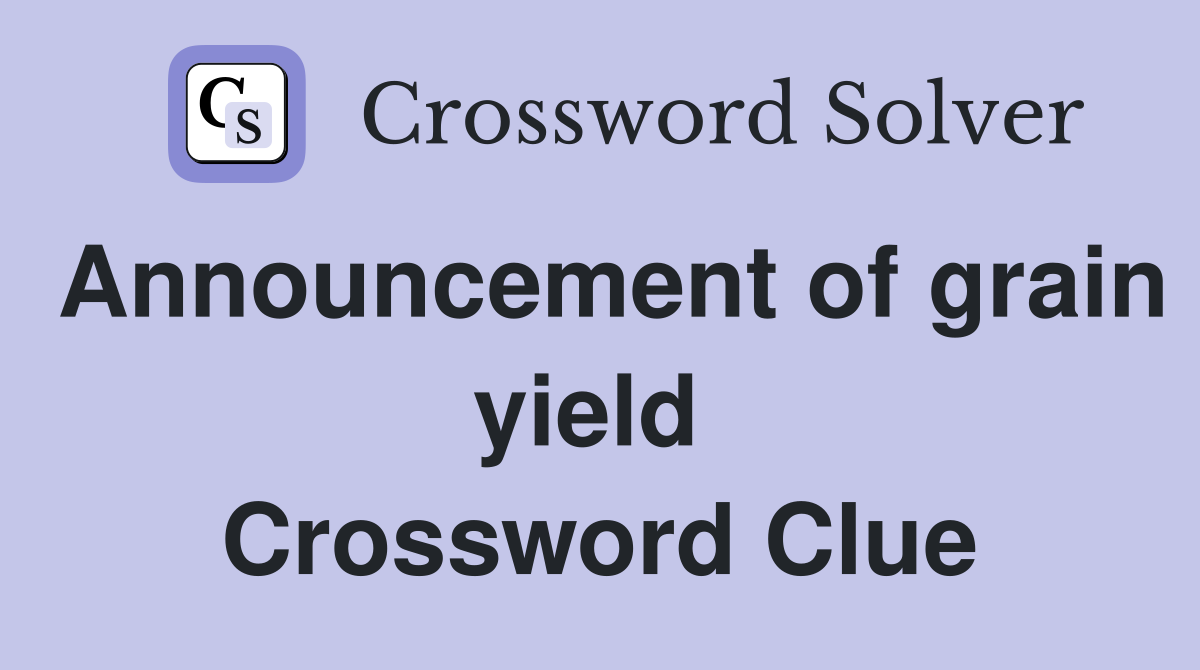 Announcement of grain yield  Crossword Clue