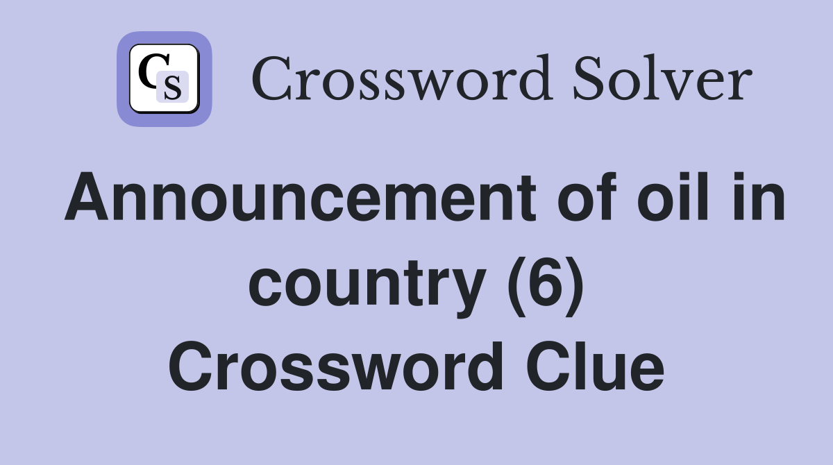 Announcement of oil in country (6) Crossword Clue